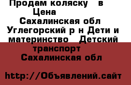 Продам коляску 3 в 1 › Цена ­ 22 000 - Сахалинская обл., Углегорский р-н Дети и материнство » Детский транспорт   . Сахалинская обл.